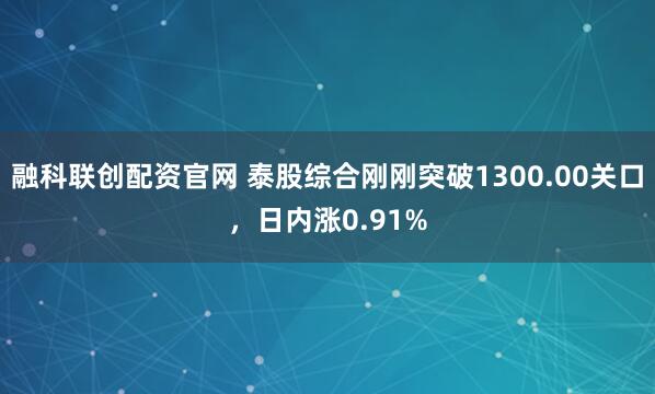 融科联创配资官网 泰股综合刚刚突破1300.00关口，日内涨0.91%