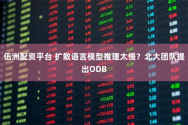 伍洲配资平台 扩散语言模型推理太慢？北大团队提出ODB